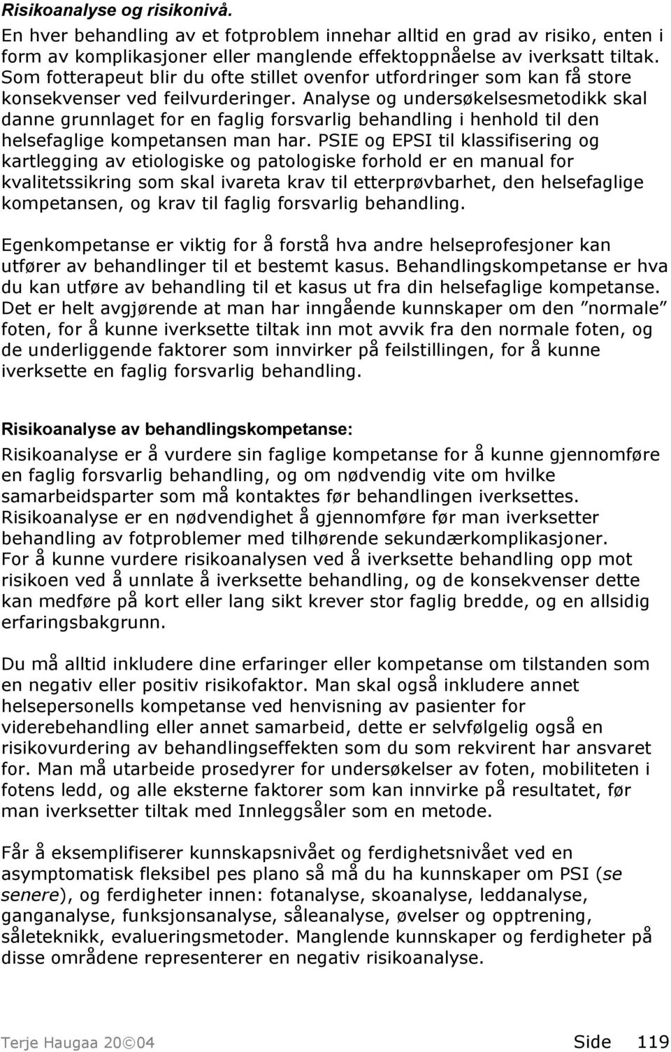 Analyse og undersøkelsesmetodikk skal danne grunnlaget for en faglig forsvarlig behandling i henhold til den helsefaglige kompetansen man har.