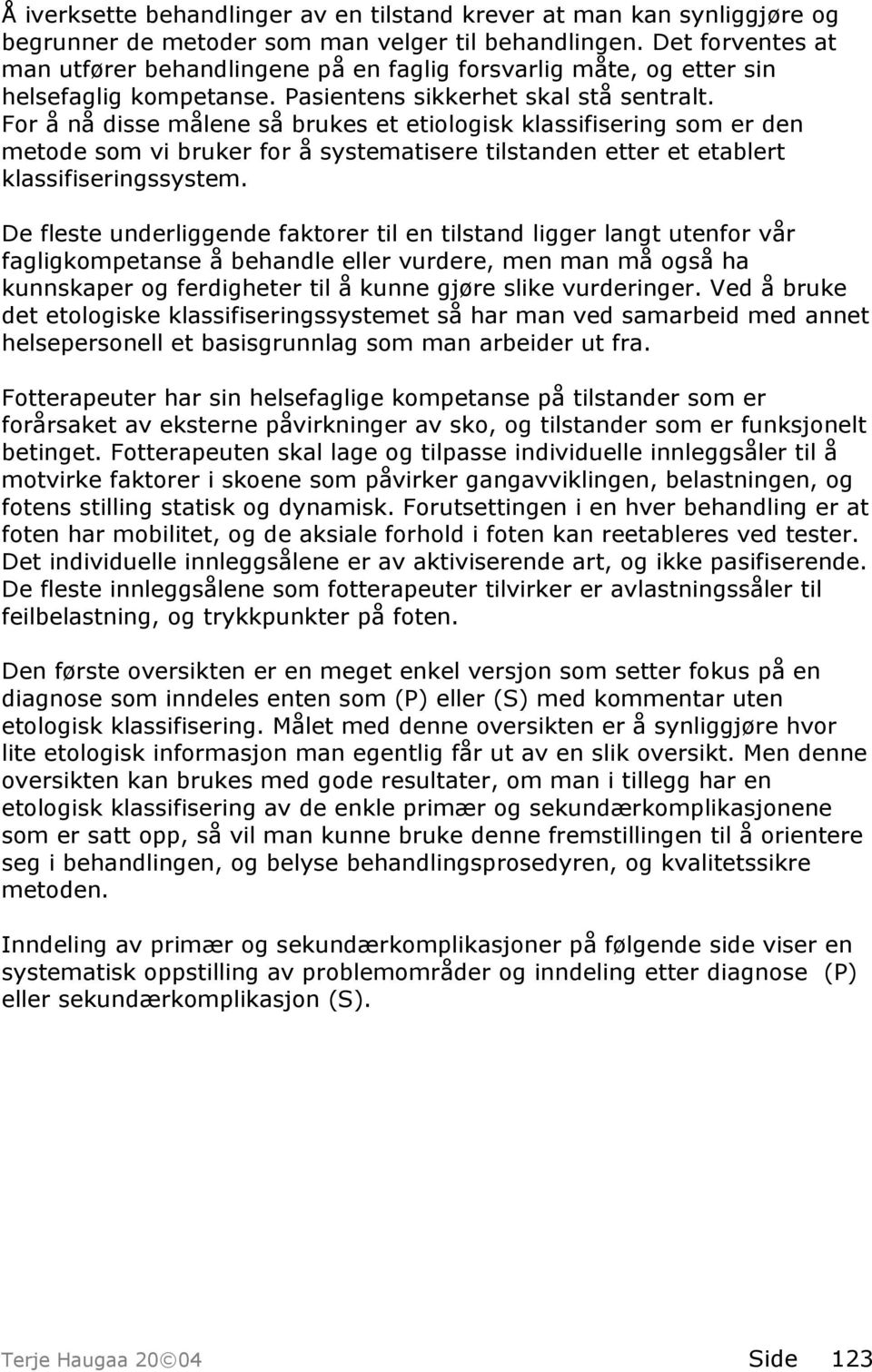 For å nå disse målene så brukes et etiologisk klassifisering som er den metode som vi bruker for å systematisere tilstanden etter et etablert klassifiseringssystem.