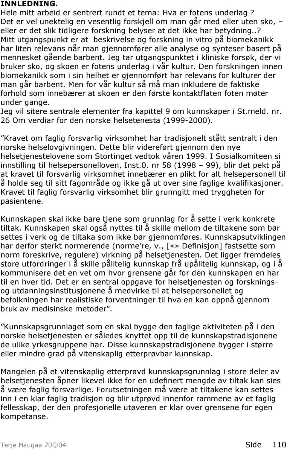 .? Mitt utgangspunkt er at beskrivelse og forskning in vitro på biomekanikk har liten relevans når man gjennomfører alle analyse og synteser basert på mennesket gående barbent.