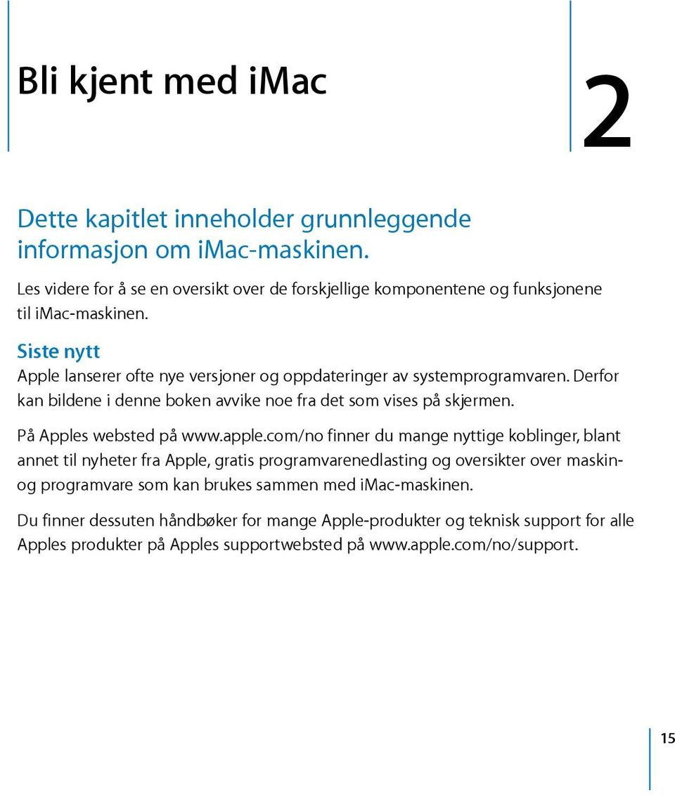 Sistenytt Apple lanserer ofte nye versjoner og oppdateringer av systemprogramvaren. Derfor kan bildene i denne boken avvike noe fra det som vises på skjermen.