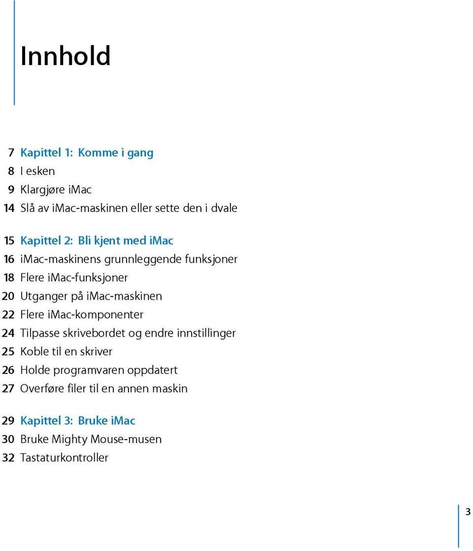 UtgangerpåiMac-maskinen 22 FlereiMac-komponenter 24 Tilpasseskrivebordetogendreinnstillinger 25