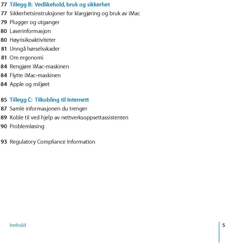 RengjøreiMac-maskinen 84 FlytteiMac-maskinen 84 Appleogmiljøet 85 TilleggC:TilkoblingtilInternett 87