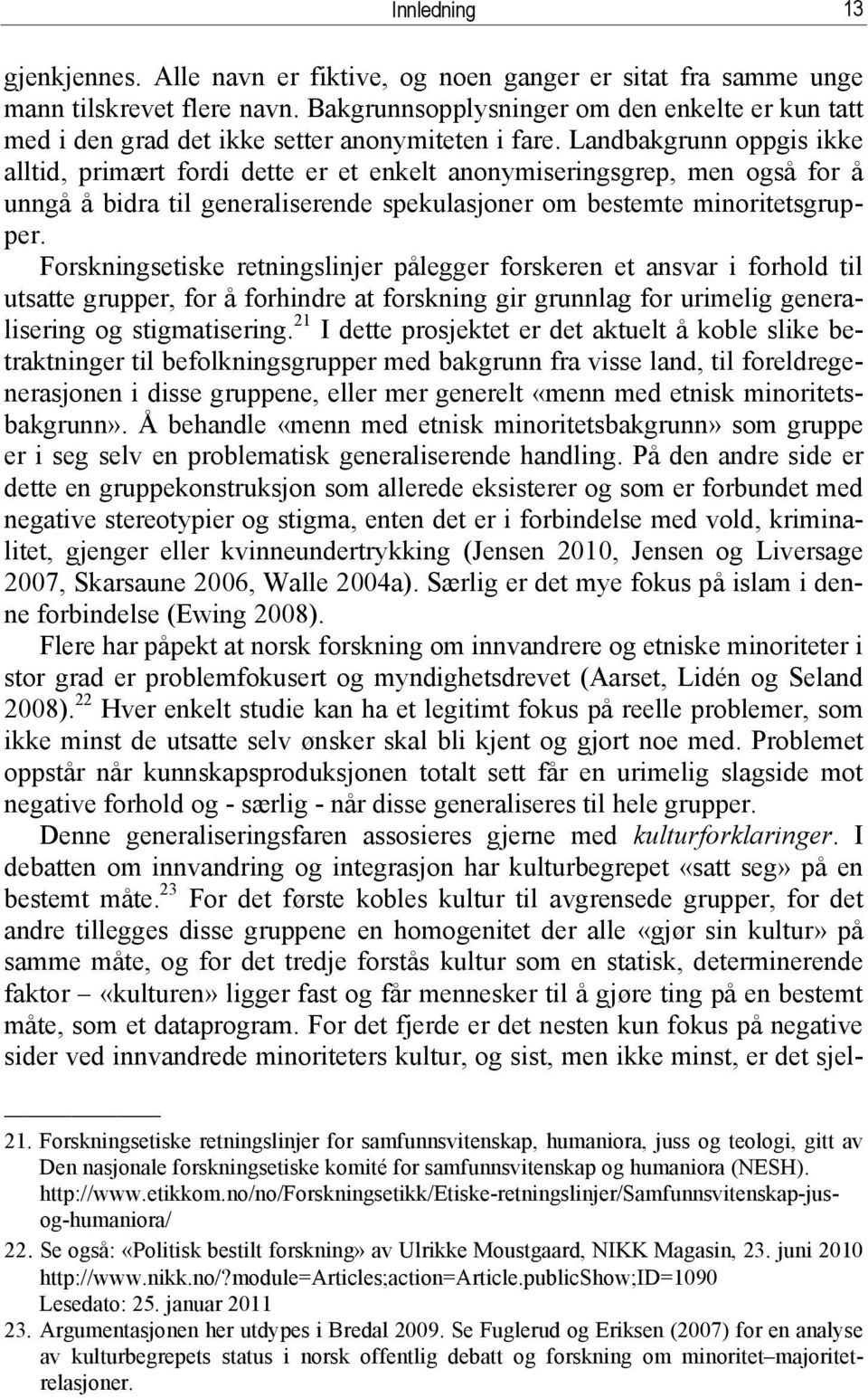 Landbakgrunn oppgis ikke alltid, primært fordi dette er et enkelt anonymiseringsgrep, men også for å unngå å bidra til generaliserende spekulasjoner om bestemte minoritetsgrupper.