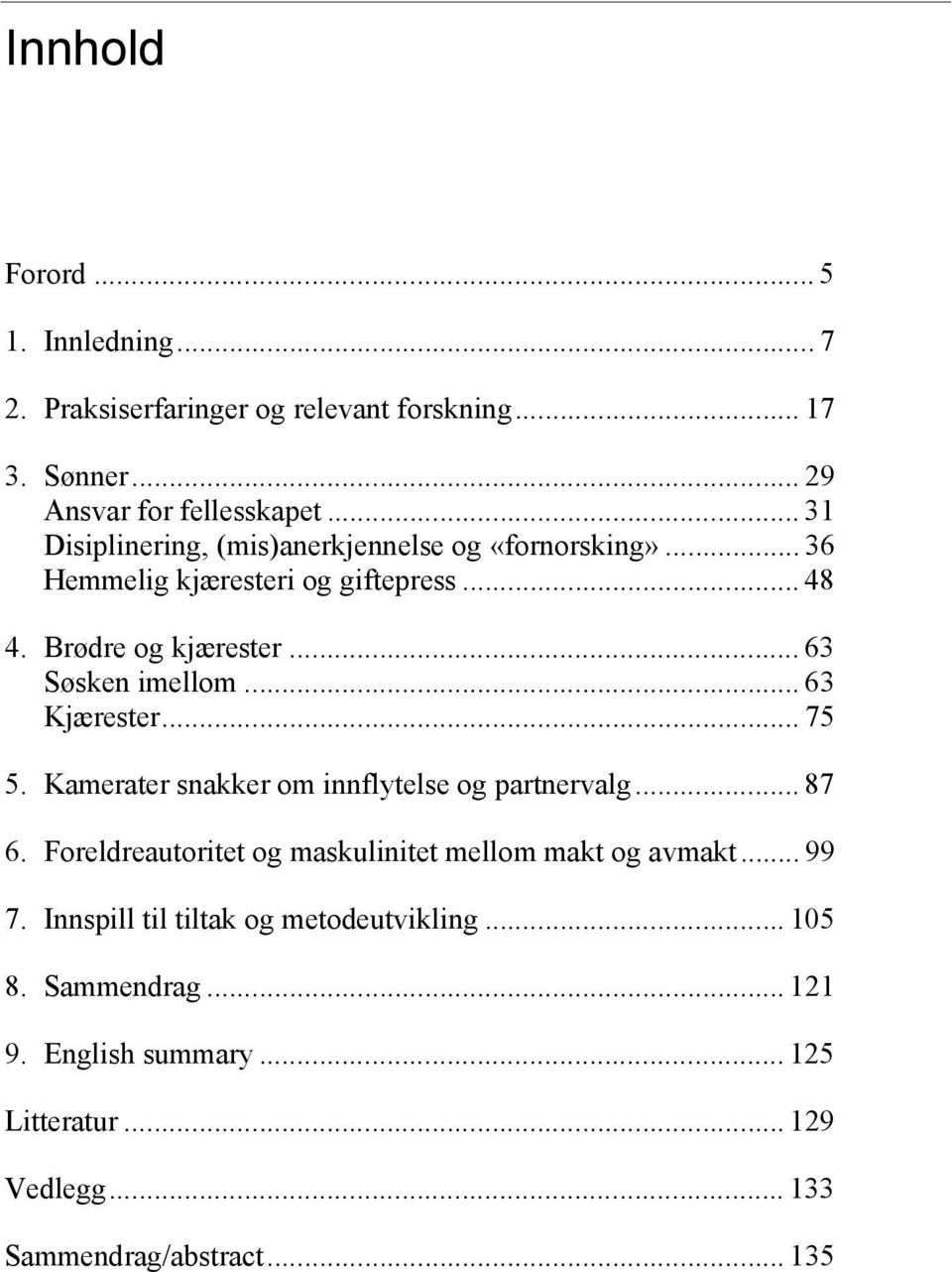 .. 63 Søsken imellom... 63 Kjærester... 75 5. Kamerater snakker om innflytelse og partnervalg... 87 6.