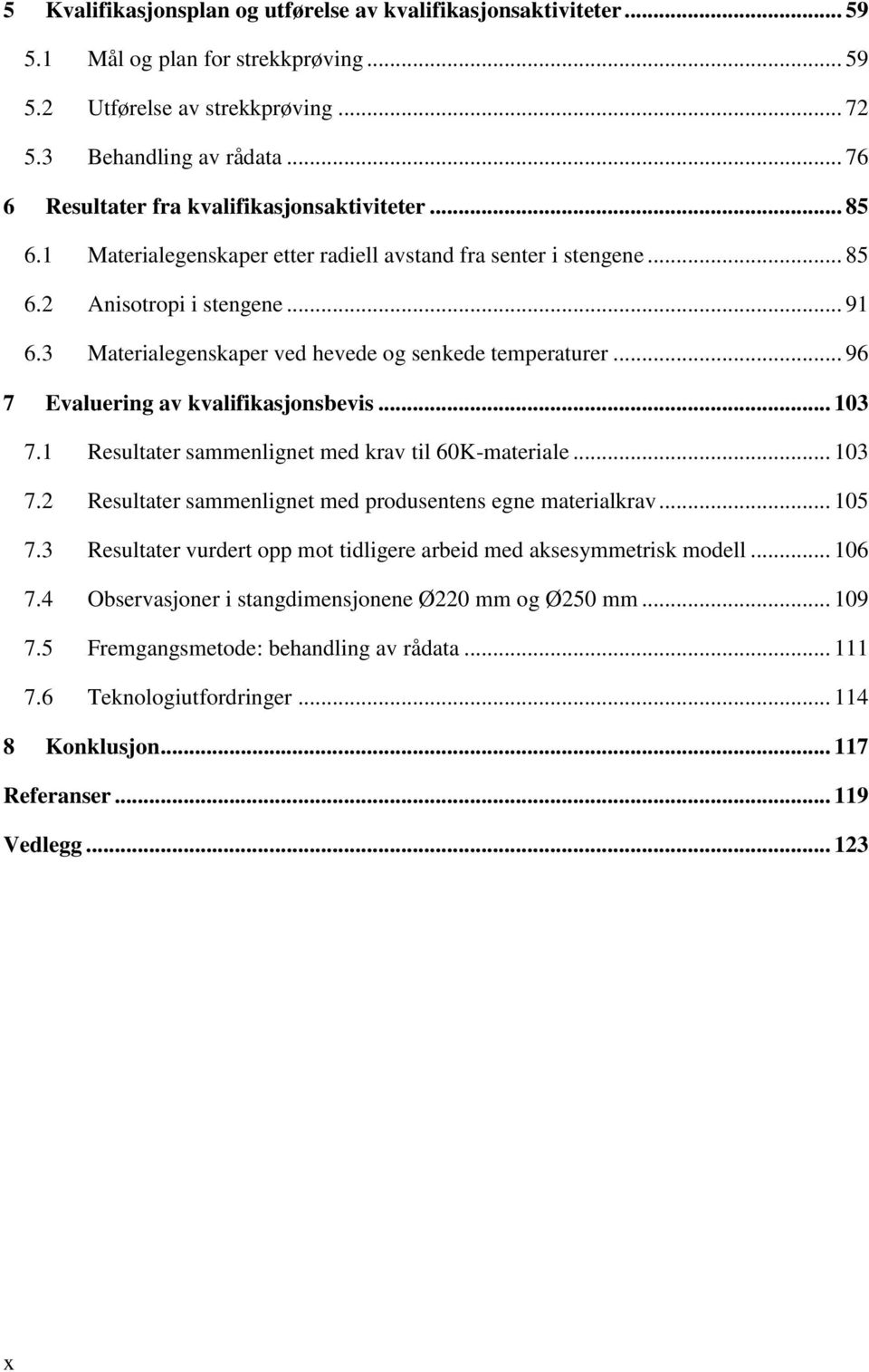 3 Materialegenskaper ved hevede og senkede temperaturer... 96 7 Evaluering av kvalifikasjonsbevis... 13 7.1 Resultater sammenlignet med krav til 6K-materiale... 13 7.2 Resultater sammenlignet med produsentens egne materialkrav.