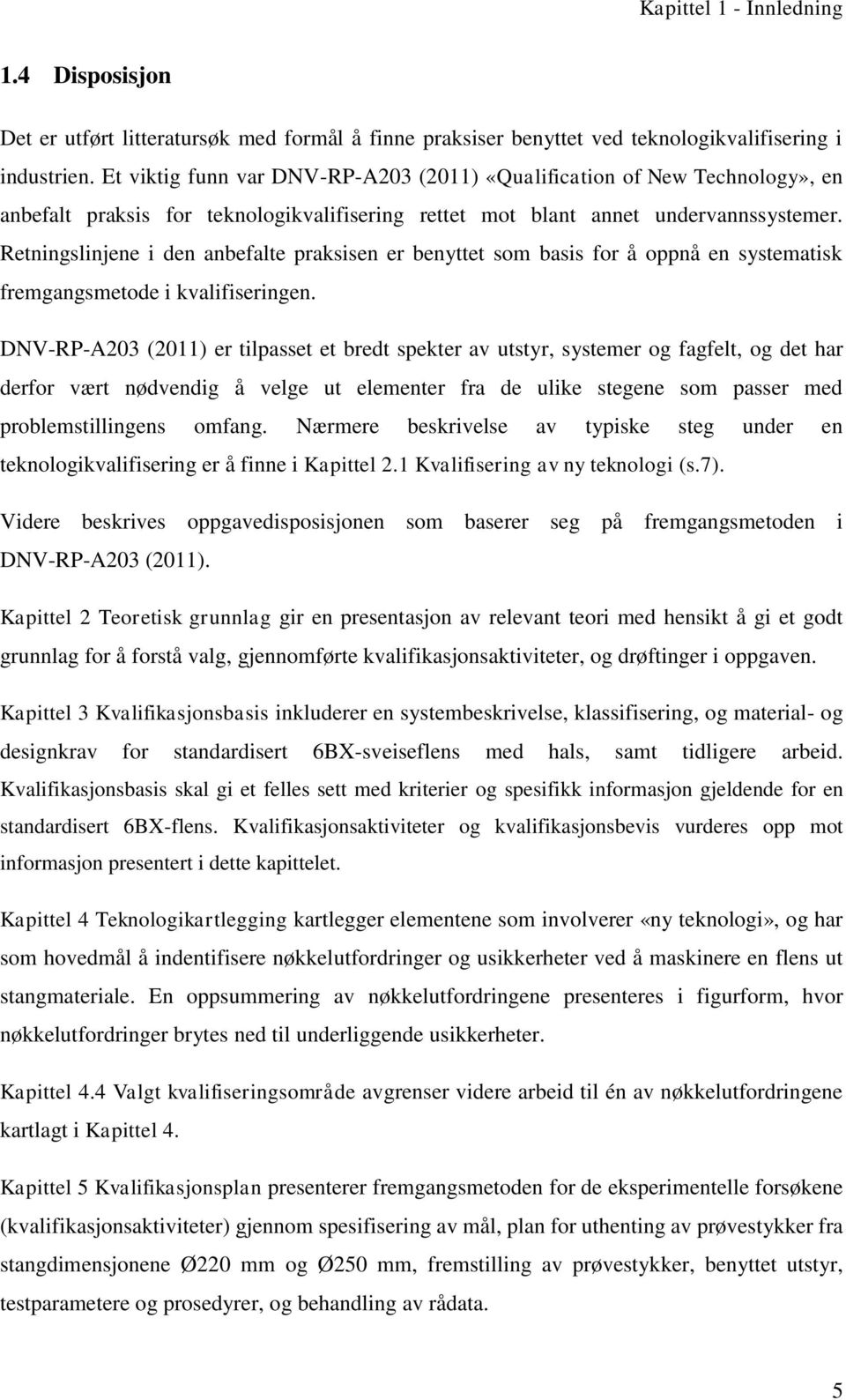 Retningslinjene i den anbefalte praksisen er benyttet som basis for å oppnå en systematisk fremgangsmetode i kvalifiseringen.