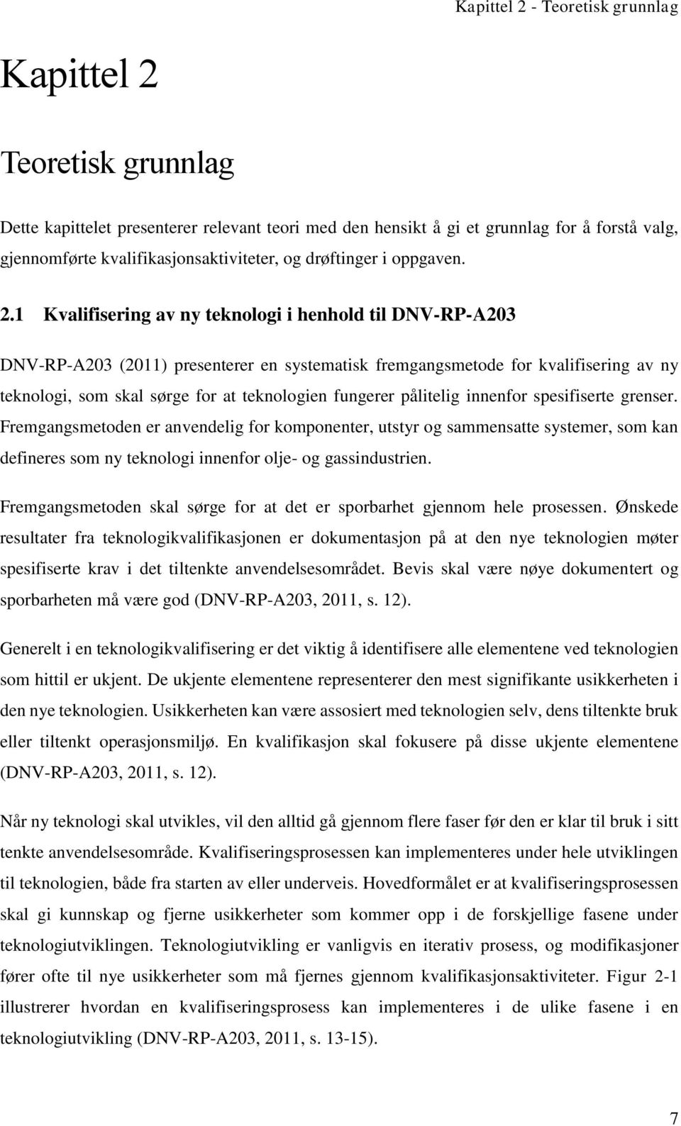 1 Kvalifisering av ny teknologi i henhold til DNV-RP-A23 DNV-RP-A23 (211) presenterer en systematisk fremgangsmetode for kvalifisering av ny teknologi, som skal sørge for at teknologien fungerer