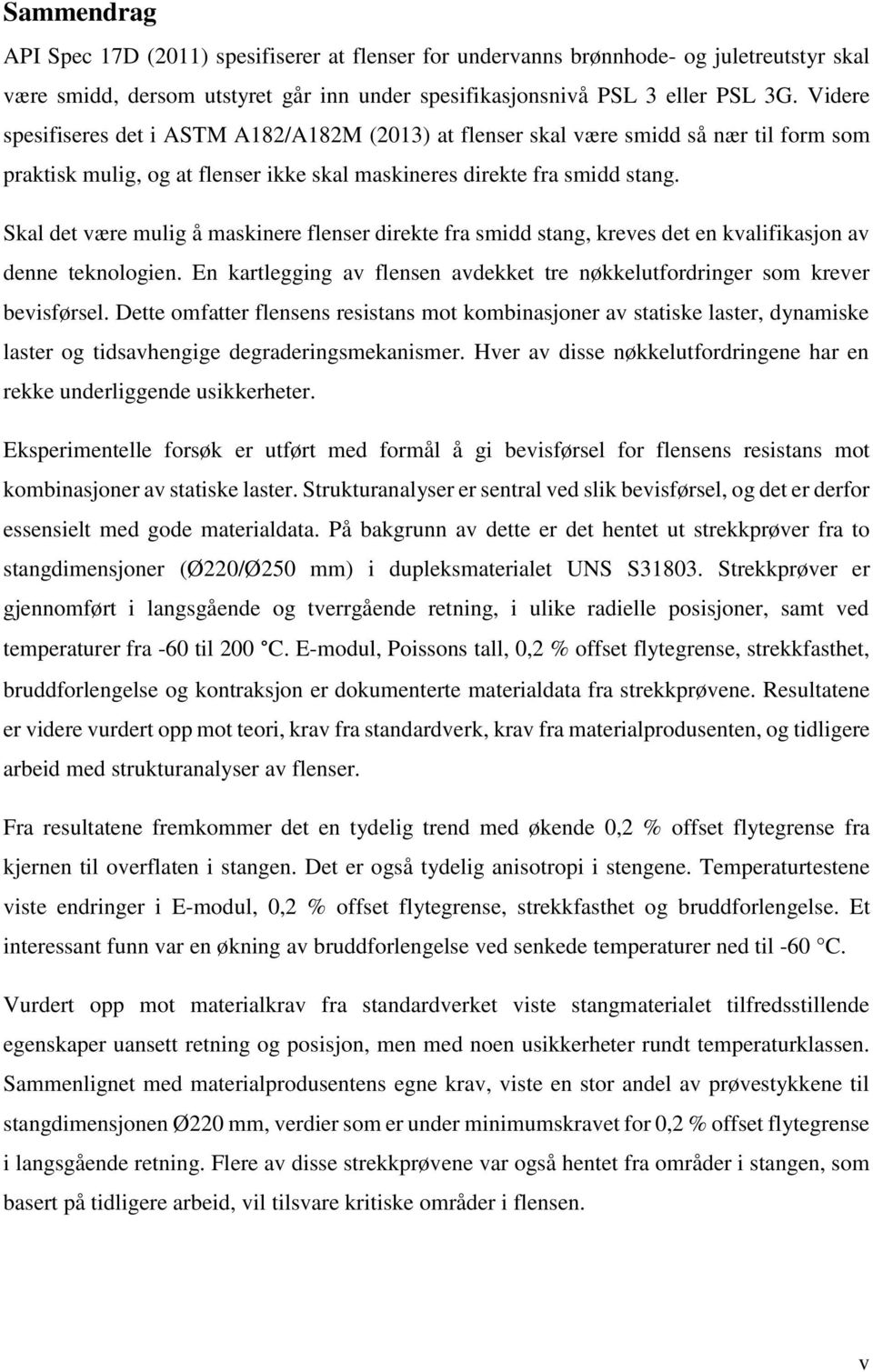 Skal det være mulig å maskinere flenser direkte fra smidd stang, kreves det en kvalifikasjon av denne teknologien. En kartlegging av flensen avdekket tre nøkkelutfordringer som krever bevisførsel.