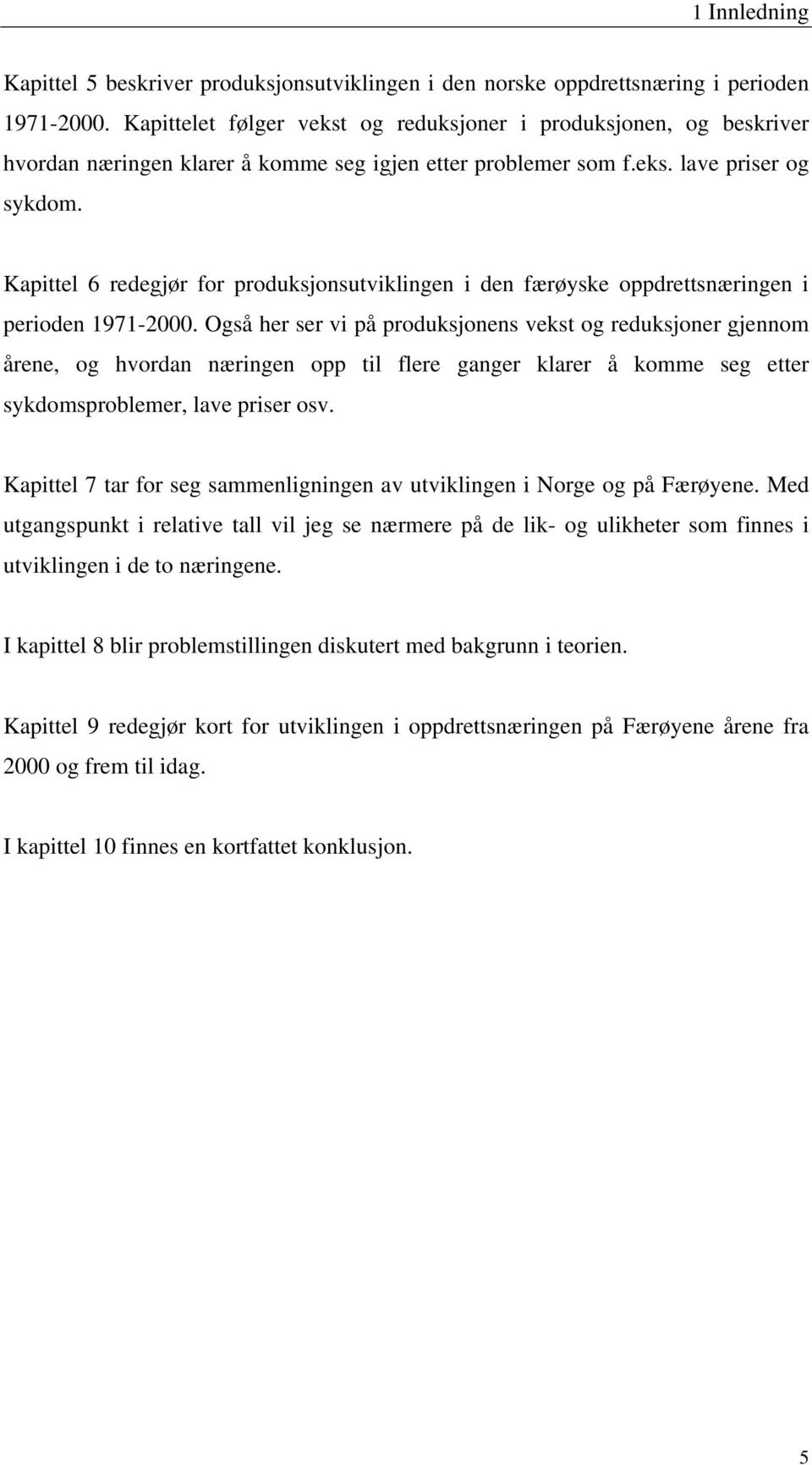 Kapittel 6 redegjør for produksjonsutviklingen i den færøyske oppdrettsnæringen i perioden 1971-2000.
