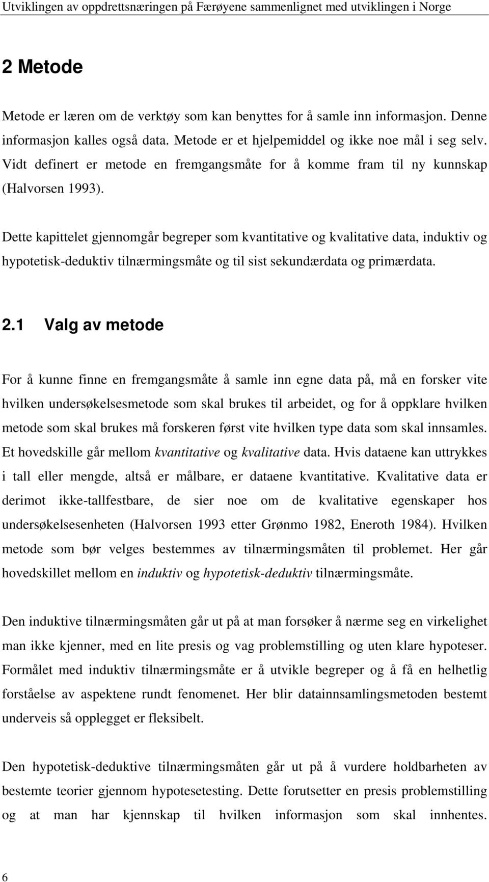 Dette kapittelet gjennomgår begreper som kvantitative og kvalitative data, induktiv og hypotetisk-deduktiv tilnærmingsmåte og til sist sekundærdata og primærdata. 2.