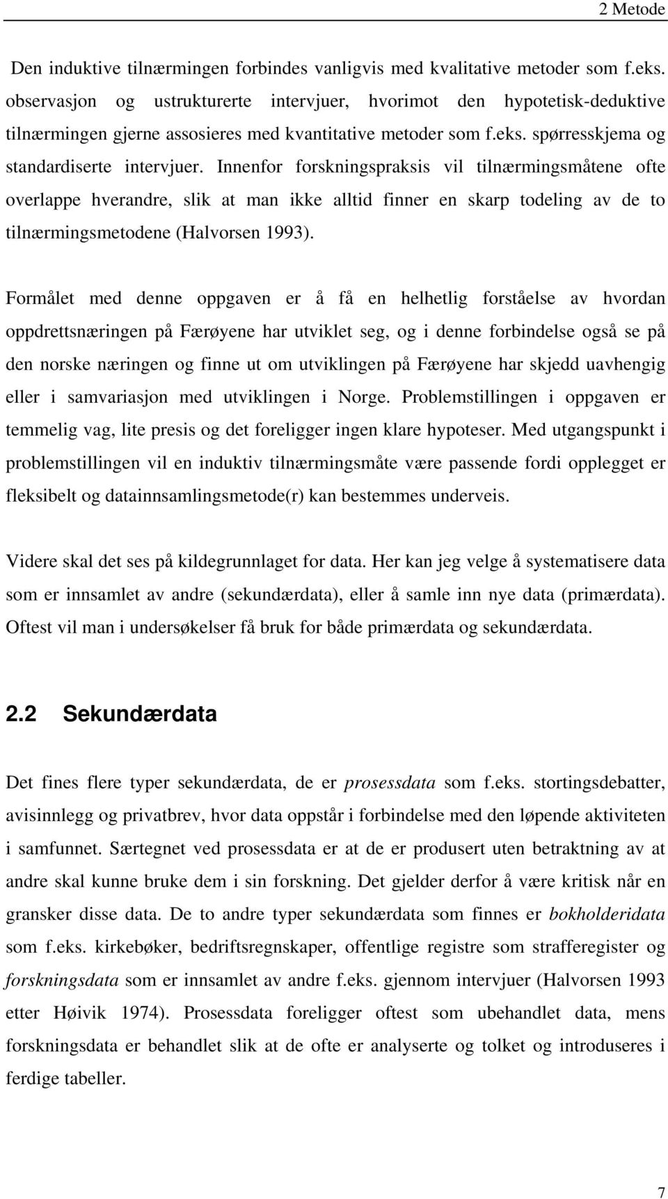 Innenfor forskningspraksis vil tilnærmingsmåtene ofte overlappe hverandre, slik at man ikke alltid finner en skarp todeling av de to tilnærmingsmetodene (Halvorsen 1993).