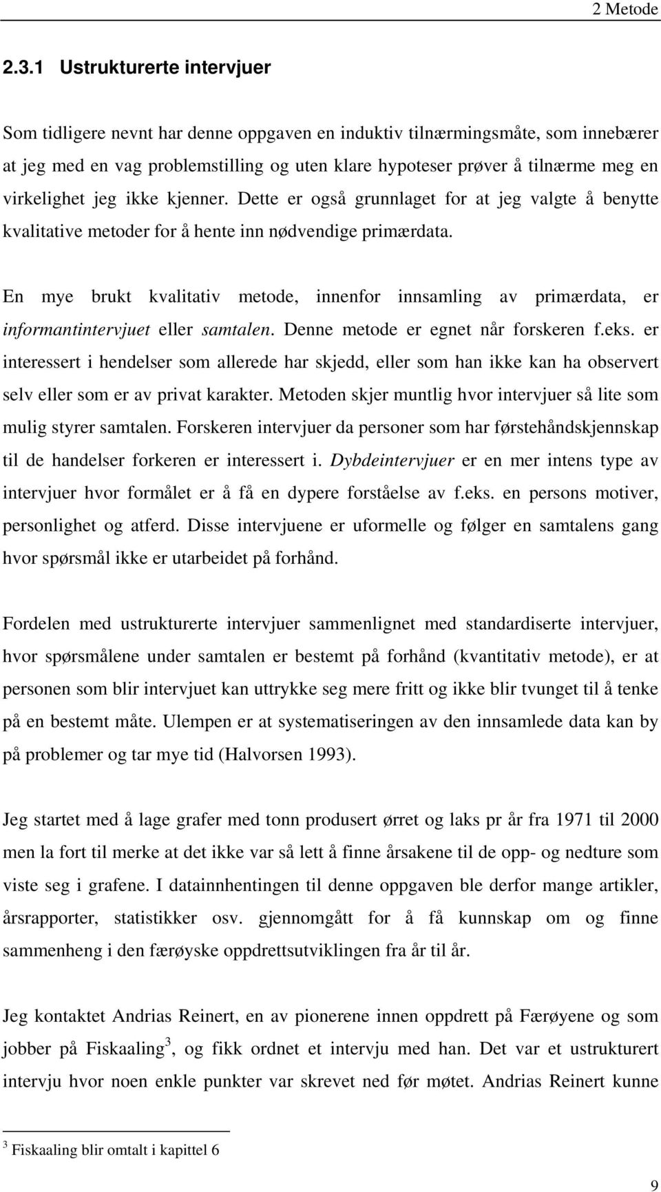 virkelighet jeg ikke kjenner. Dette er også grunnlaget for at jeg valgte å benytte kvalitative metoder for å hente inn nødvendige primærdata.