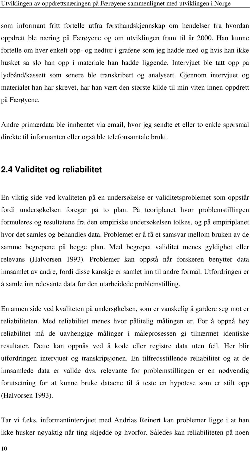 Intervjuet ble tatt opp på lydbånd/kassett som senere ble transkribert og analysert.