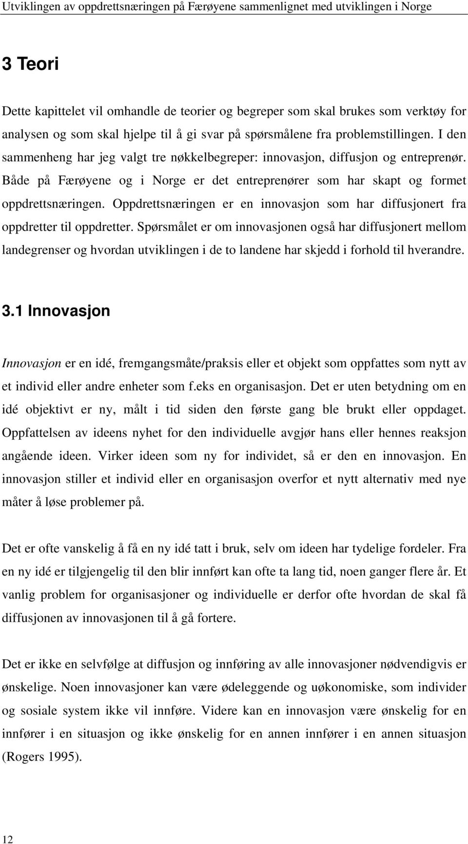 Både på Færøyene og i Norge er det entreprenører som har skapt og formet oppdrettsnæringen. Oppdrettsnæringen er en innovasjon som har diffusjonert fra oppdretter til oppdretter.