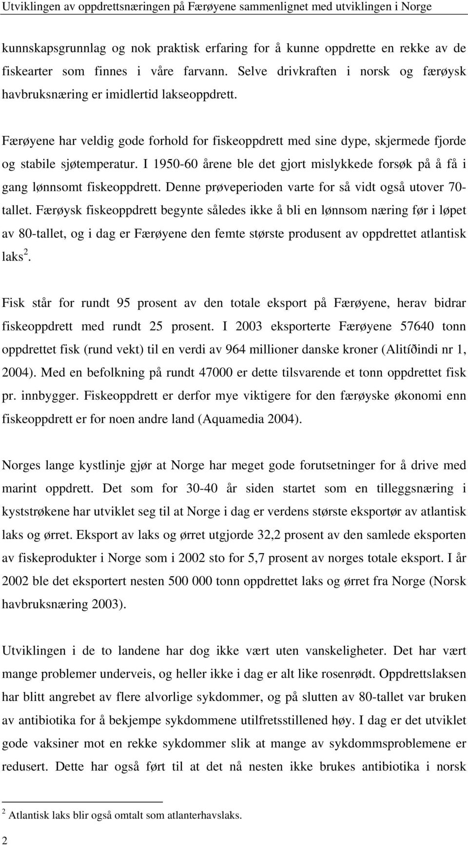 I 1950-60 årene ble det gjort mislykkede forsøk på å få i gang lønnsomt fiskeoppdrett. Denne prøveperioden varte for så vidt også utover 70- tallet.