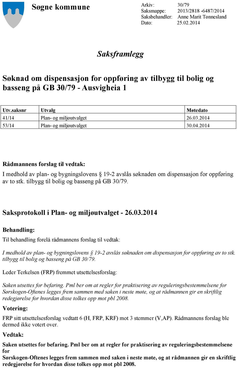 2014 53/14 Plan- og miljøutvalget 30.04.2014 Rådmannens forslag til vedtak: I medhold av plan- og bygningslovens 19-2 avslås søknaden om dispensasjon for oppføring av to stk.