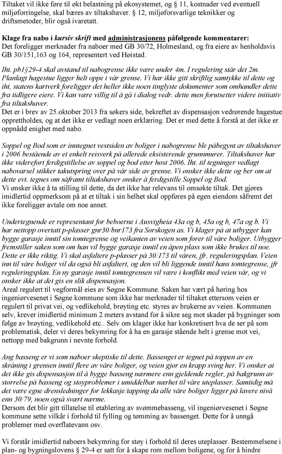 Klage fra nabo i kursiv skrift med administrasjonens påfølgende kommentarer: Det foreligger merknader fra naboer med GB 30/72, Holmesland, og fra eiere av henholdsvis GB 30/151,163 og 164,