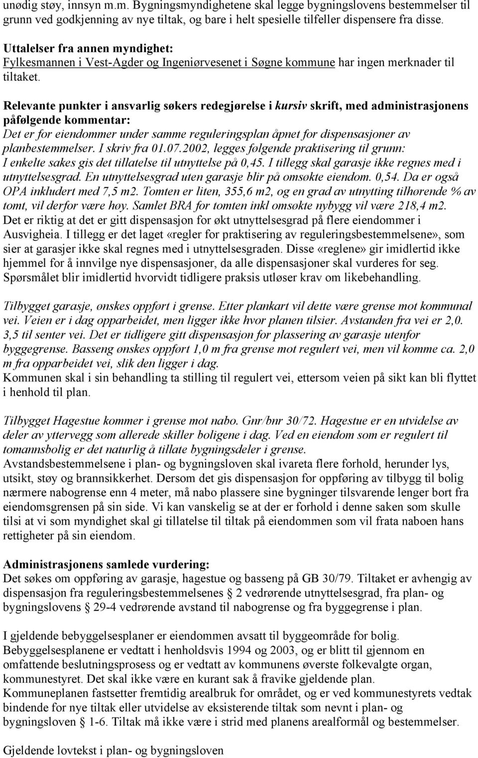 Relevante punkter i ansvarlig søkers redegjørelse i kursiv skrift, med administrasjonens påfølgende kommentar: Det er for eiendommer under samme reguleringsplan åpnet for dispensasjoner av