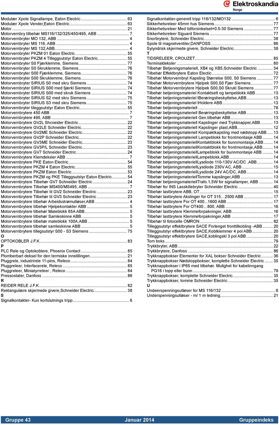 .. 55 Motorvernbryter S0 Fjærklemme, Siemens... 77 Motorvernbryter S0 Skruklemme, Siemens... 76 Motorvernbryter S00 Fjærklemme, Siemens... 76 Motorvernbryter S00 Skruklemme, Siemens.
