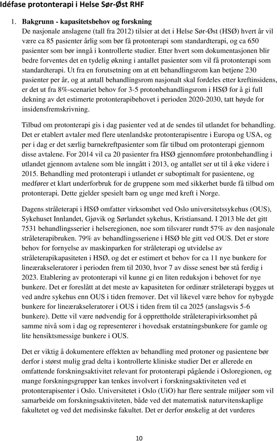 og ca 650 pasienter som bør inngå i kontrollerte studier. Etter hvert som dokumentasjonen blir bedre forventes det en tydelig økning i antallet pasienter som vil få protonterapi som standardterapi.