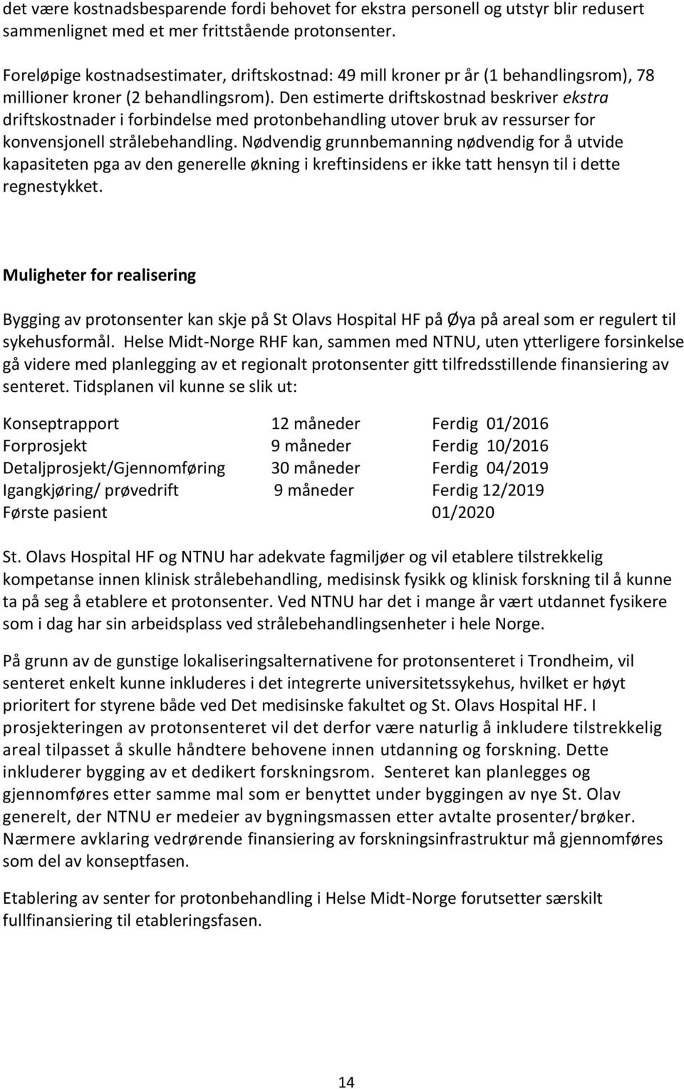 Den estimerte driftskostnad beskriver ekstra driftskostnader i forbindelse med protonbehandling utover bruk av ressurser for konvensjonell strålebehandling.