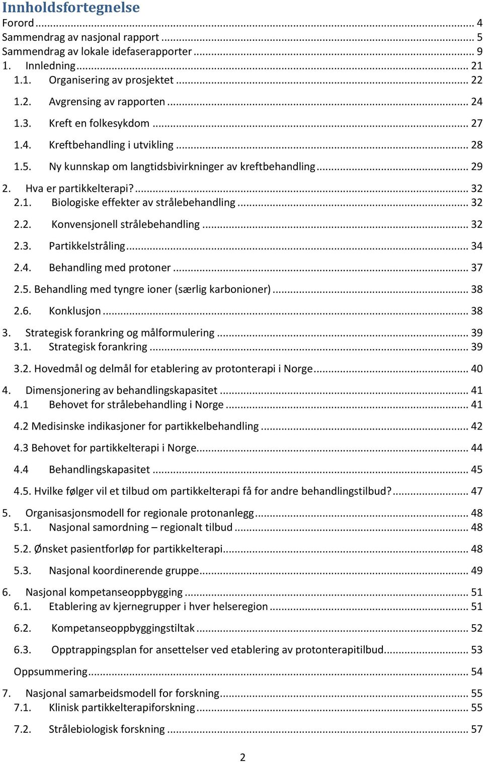 .. 32 2.2. Konvensjonell strålebehandling... 32 2.3. Partikkelstråling... 34 2.4. Behandling med protoner... 37 2.5. Behandling med tyngre ioner (særlig karbonioner)... 38 2.6. Konklusjon... 38 3.