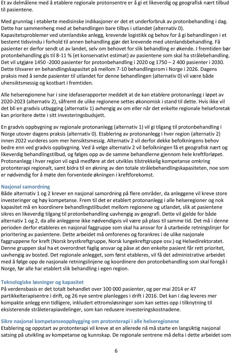 Kapasitetsproblemer ved utenlandske anlegg, krevende logistikk og behov for å gi behandlingen i et bestemt tidsvindu i forhold til annen behandling gjør det krevende med utenlandsbehandling.