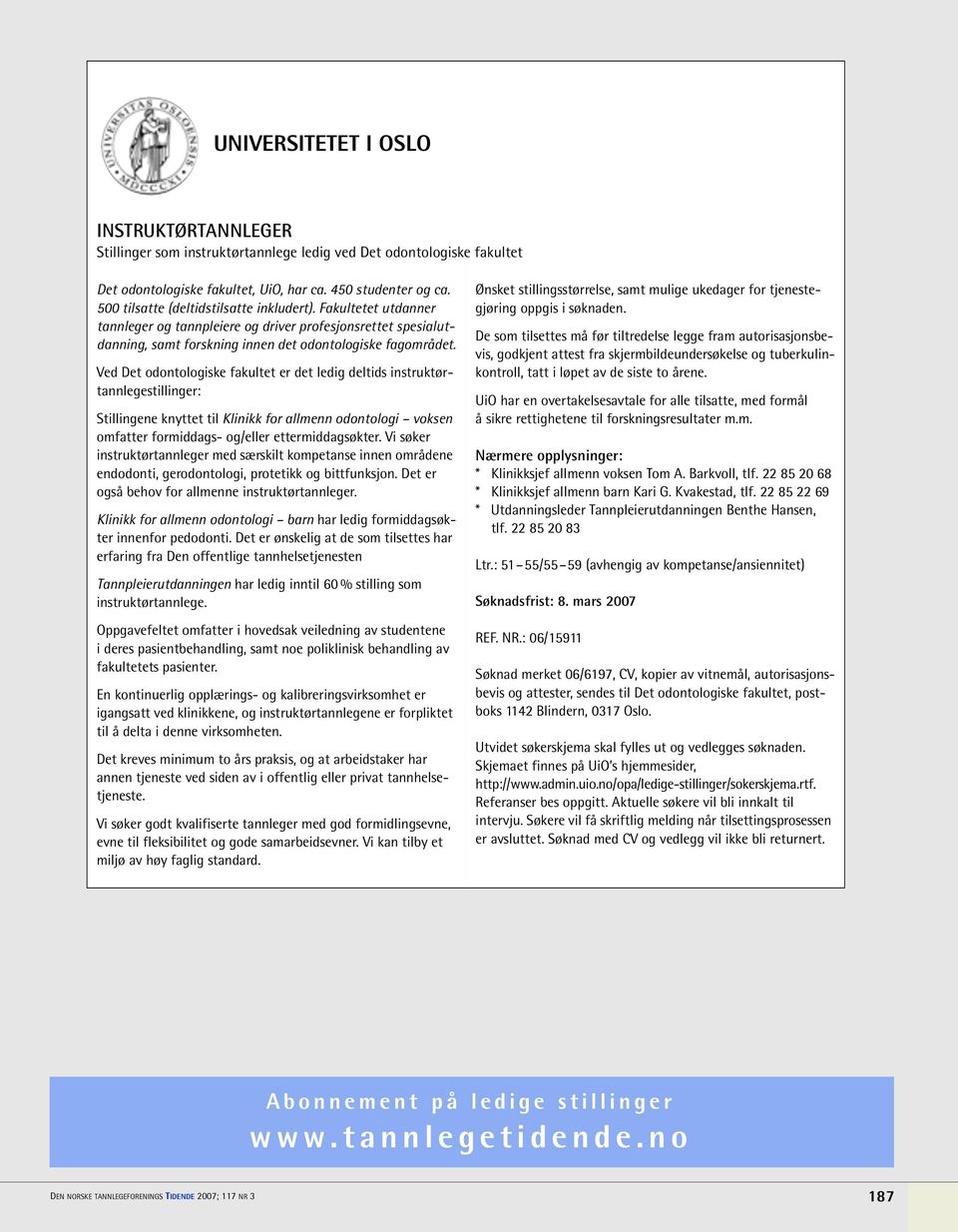 Ved Det odontologiske fakultet er det ledig deltids instruktørtannlegestillinger: Stillingene knyttet til Klinikk for allmenn odontologi voksen omfatter formiddags- og/eller ettermiddagsøkter.