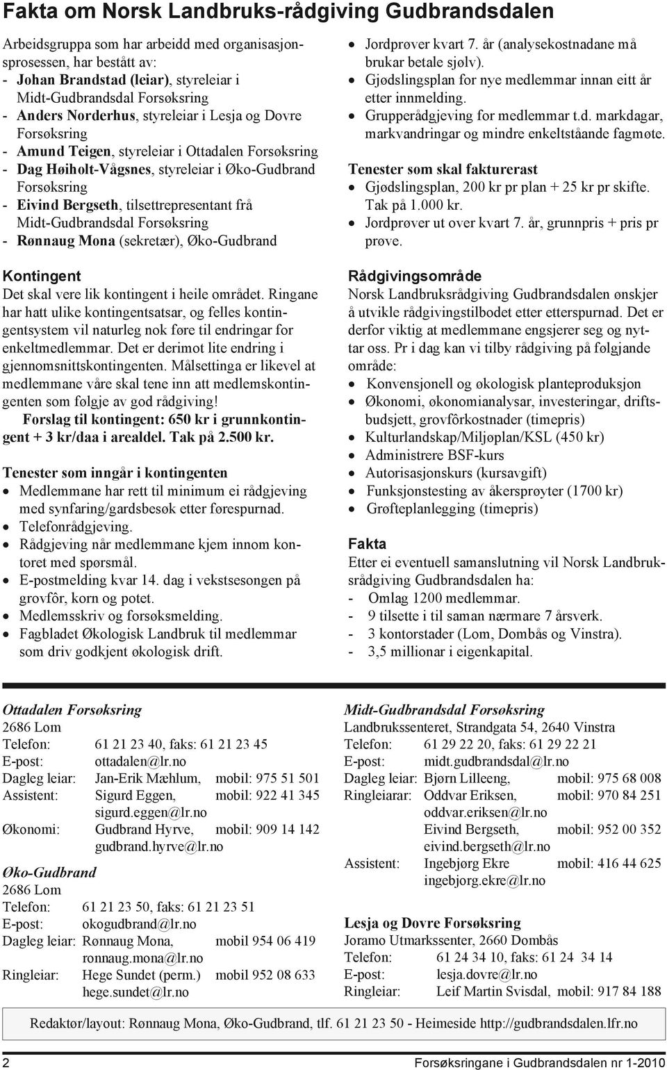 tilsettrepresentant frå Midt-Gudbrandsdal Forsøksring - Rønnaug Mona (sekretær), Øko-Gudbrand Kontingent Det skal vere lik kontingent i heile området.