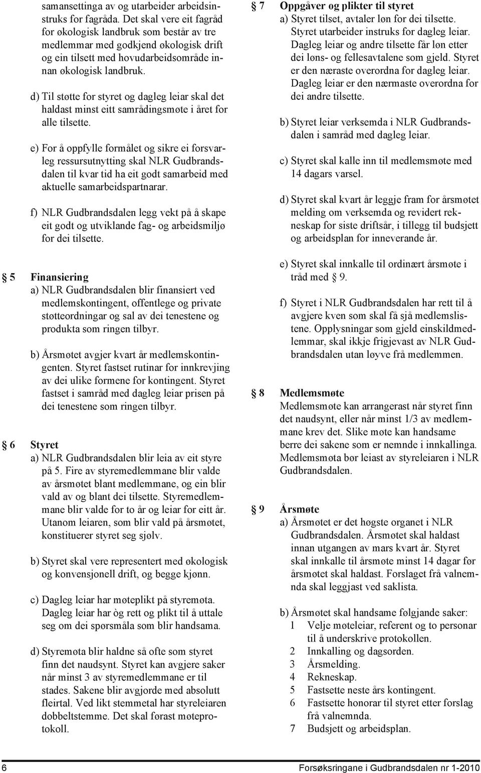 d) Til støtte for styret og dagleg leiar skal det haldast minst eitt samrådingsmøte i året for alle tilsette.