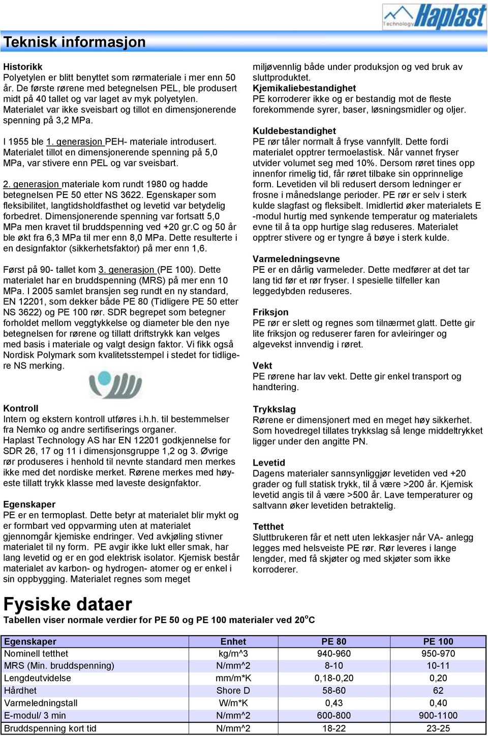 Materialet tillot en dimensjonerende spenning på 5,0 MPa, var stivere enn PEL og var sveisbart. 2. generasjon materiale kom rundt 1980 og hadde betegnelsen PE 50 etter NS 3622.