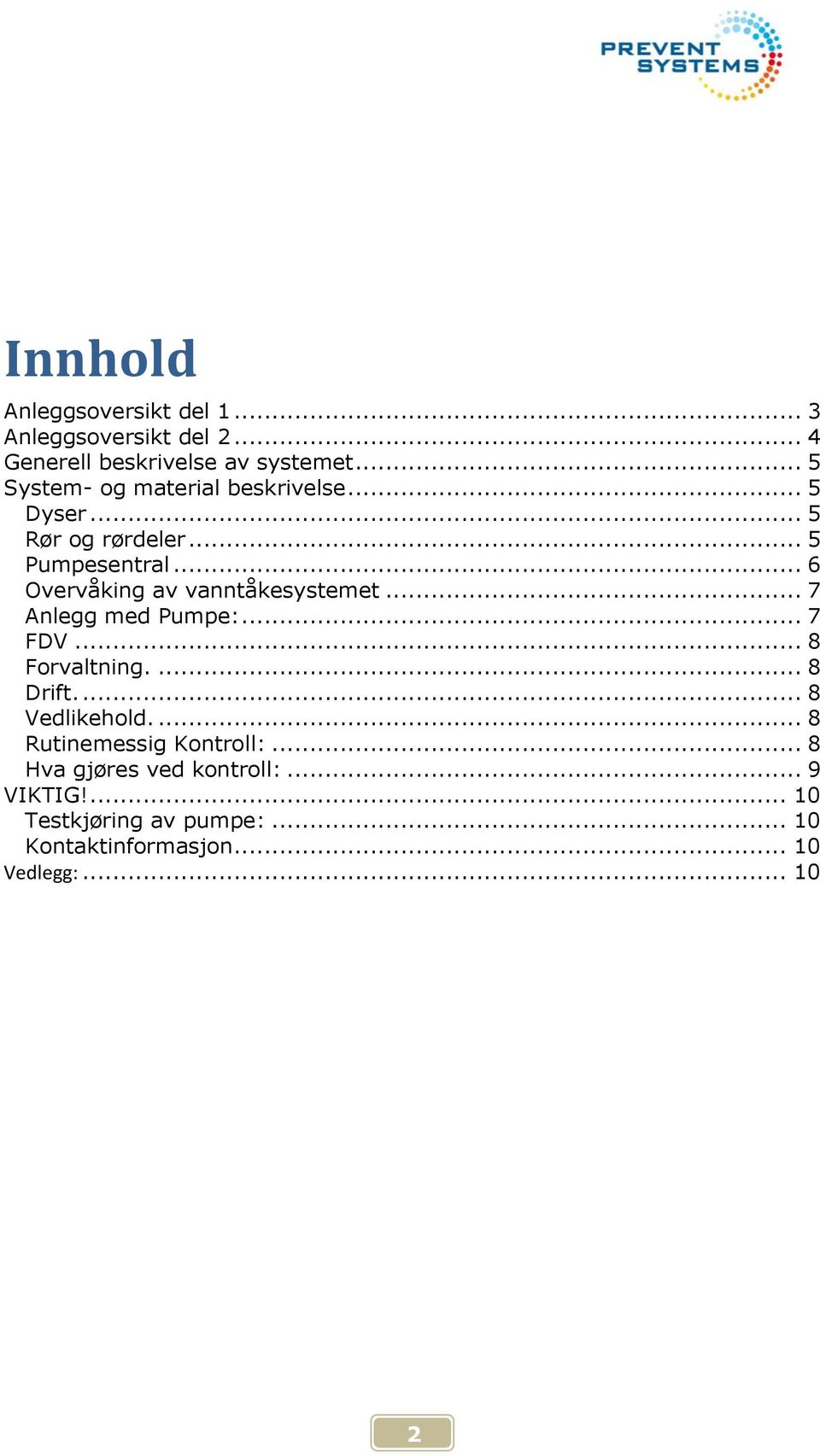 .. 6 Overvåking av vanntåkesystemet... 7 nlegg med Pumpe:... 7 FDV... 8 Forvaltning.... 8 Drift.... 8 Vedlikehold.