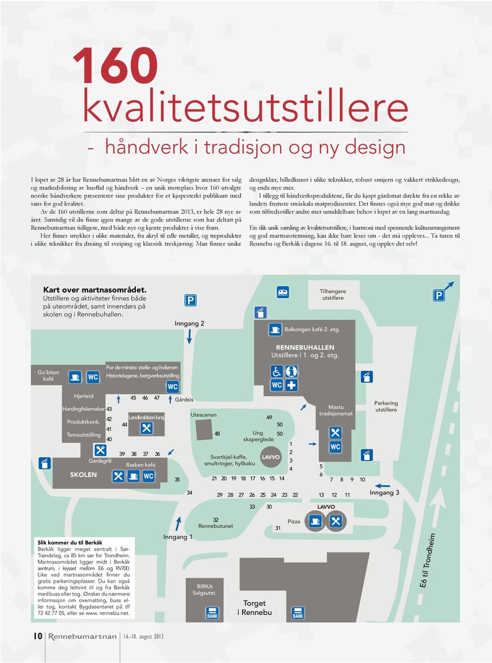 Samtidig vil du finne igjen mange av de gode utstillerne som har deltatt på Rennebumartnan tidligere, med både nye og kjente produkter å vise fram.