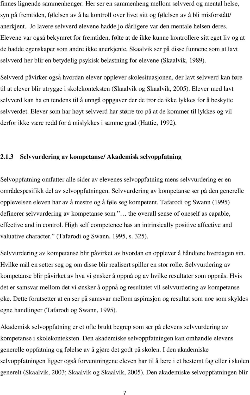 Elevene var også bekymret for fremtiden, følte at de ikke kunne kontrollere sitt eget liv og at de hadde egenskaper som andre ikke anerkjente.