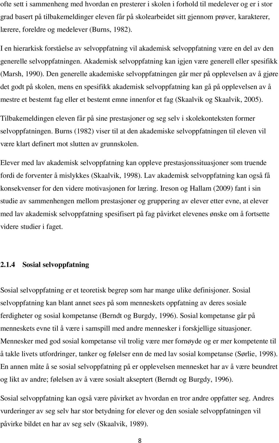 Akademisk selvoppfatning kan igjen være generell eller spesifikk (Marsh, 1990).