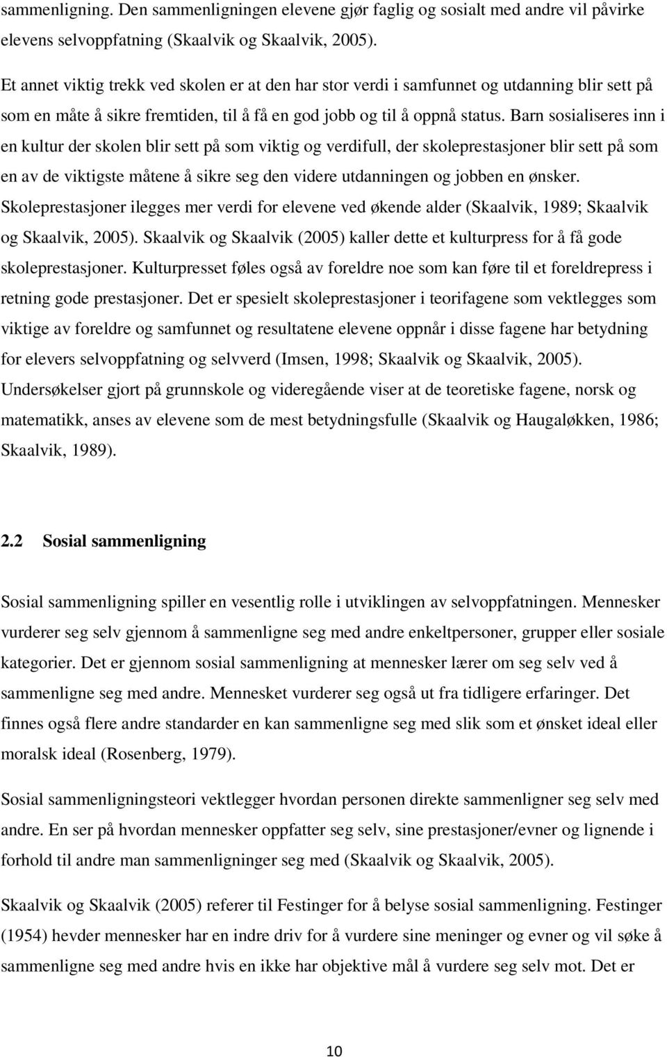 Barn sosialiseres inn i en kultur der skolen blir sett på som viktig og verdifull, der skoleprestasjoner blir sett på som en av de viktigste måtene å sikre seg den videre utdanningen og jobben en