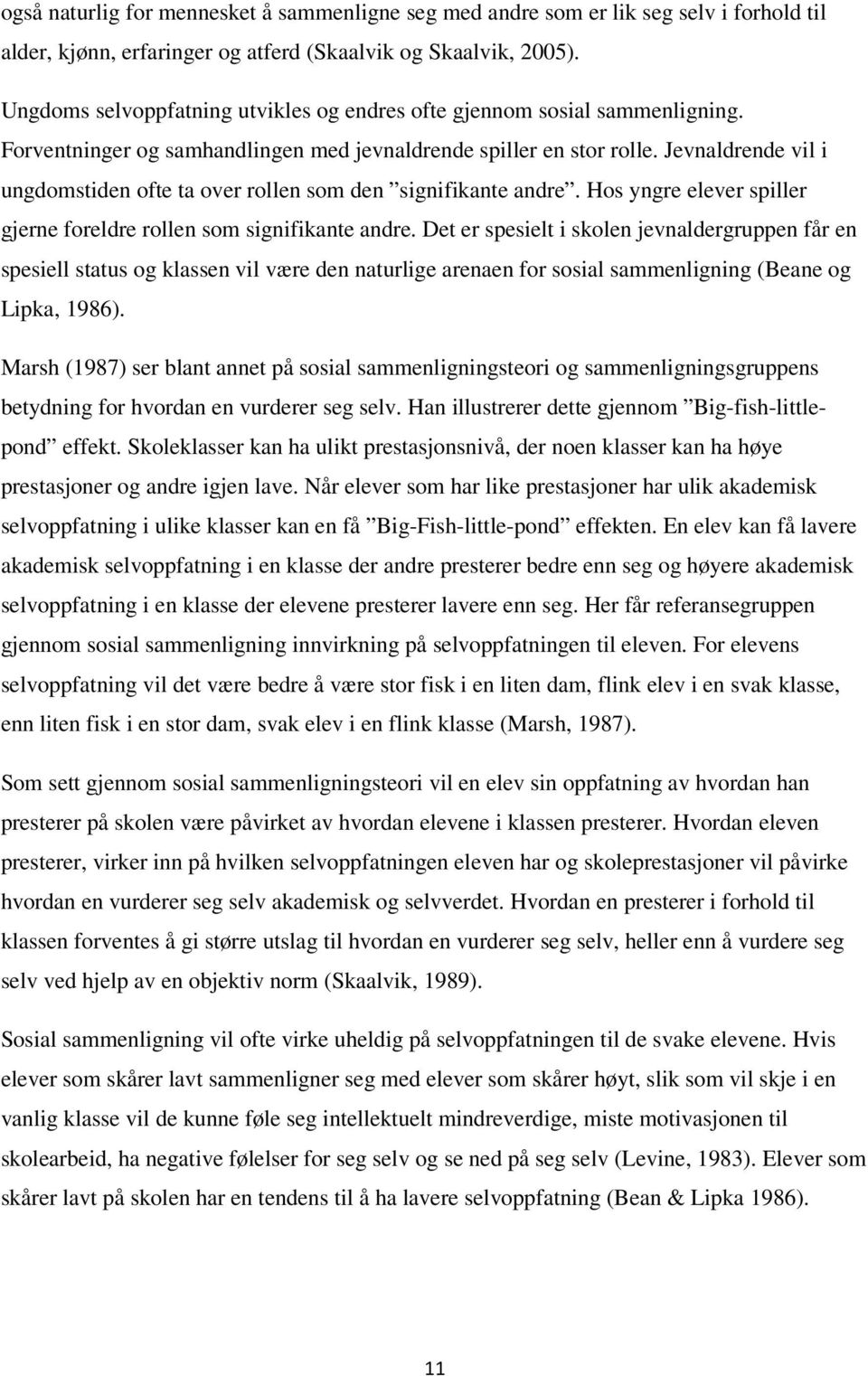 Jevnaldrende vil i ungdomstiden ofte ta over rollen som den signifikante andre. Hos yngre elever spiller gjerne foreldre rollen som signifikante andre.