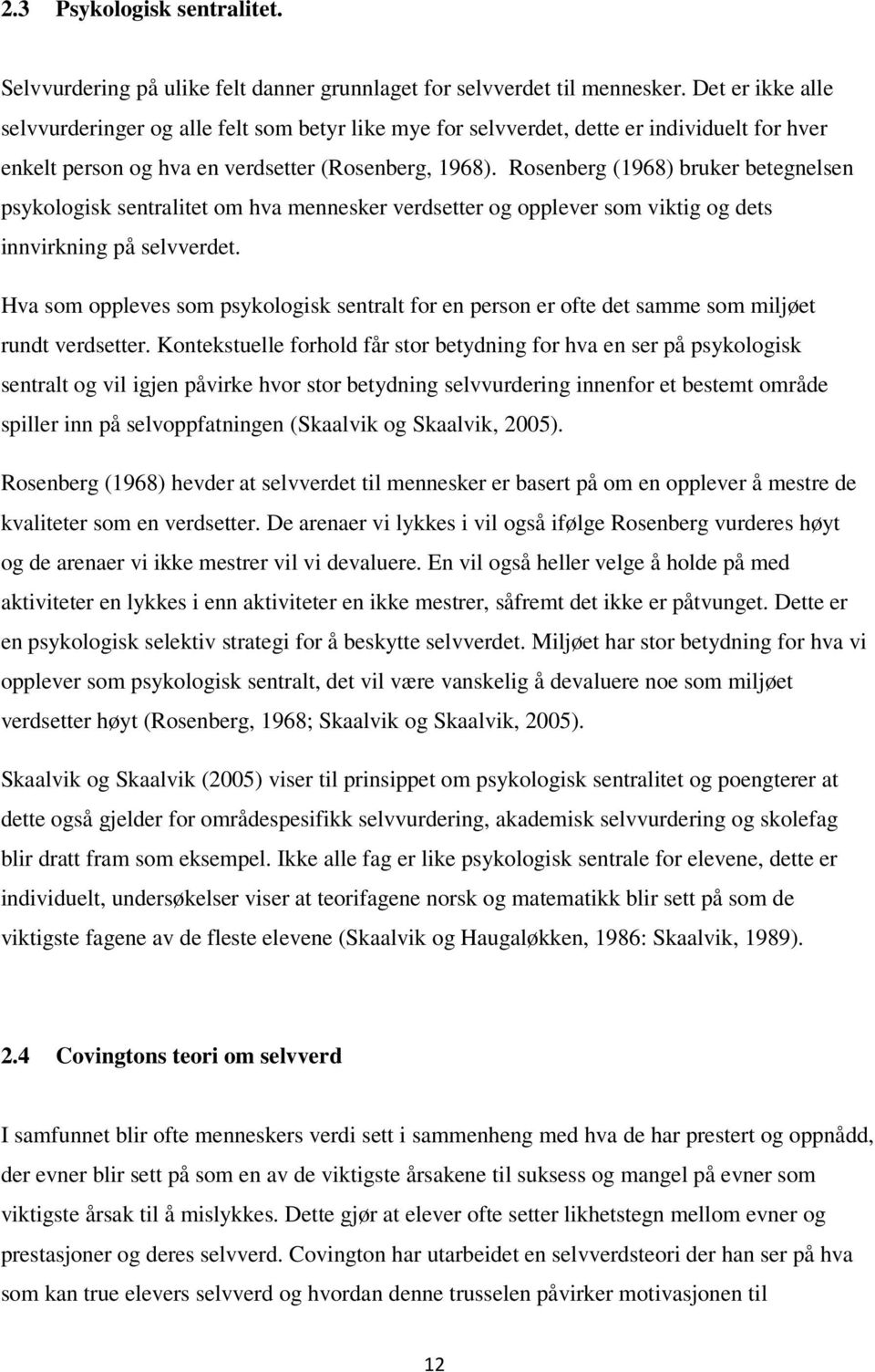 Rosenberg (1968) bruker betegnelsen psykologisk sentralitet om hva mennesker verdsetter og opplever som viktig og dets innvirkning på selvverdet.