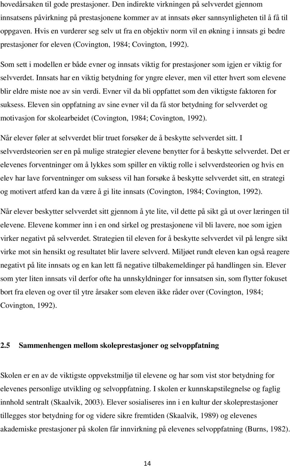 Som sett i modellen er både evner og innsats viktig for prestasjoner som igjen er viktig for selvverdet.