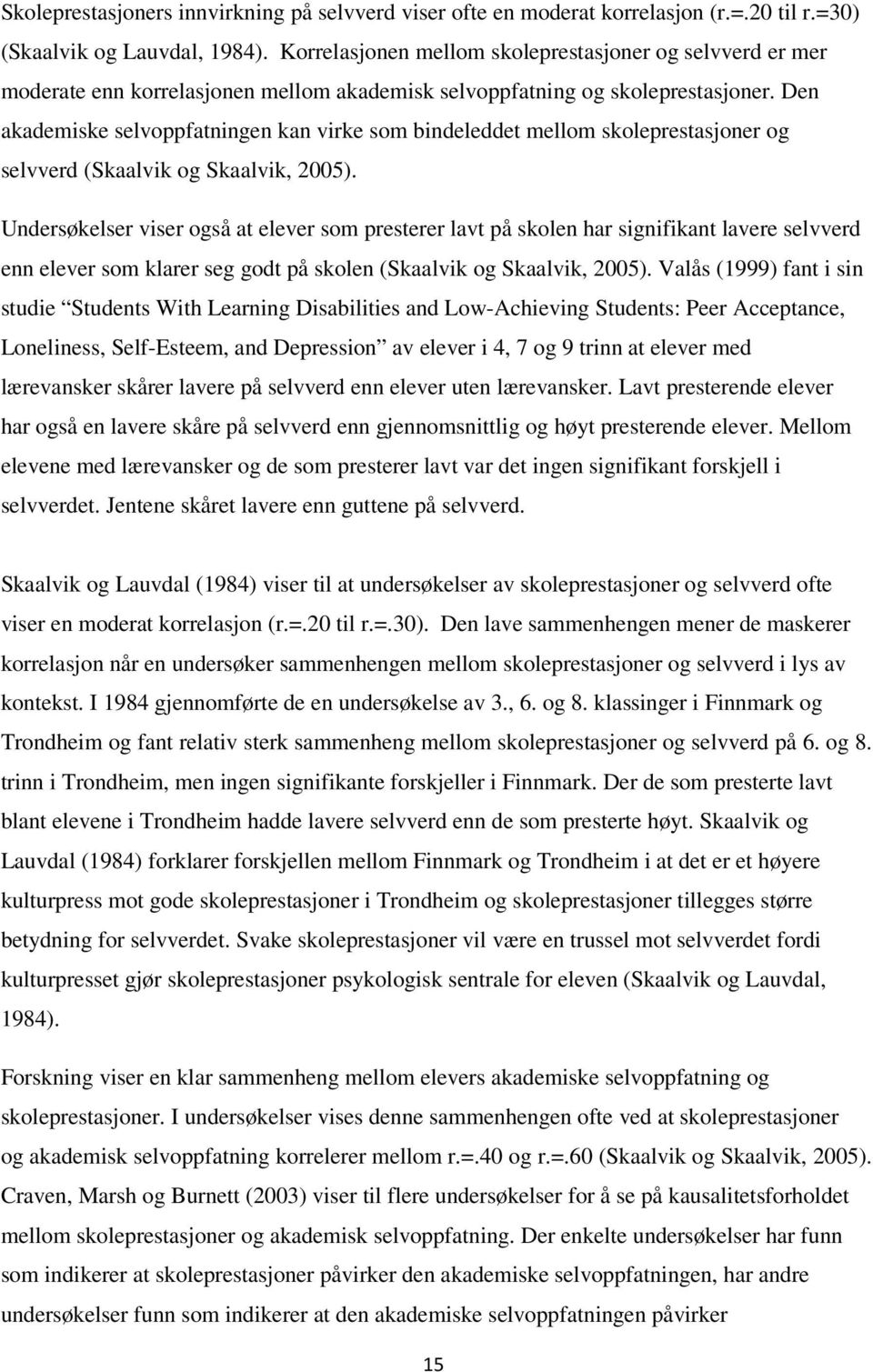 Den akademiske selvoppfatningen kan virke som bindeleddet mellom skoleprestasjoner og selvverd (Skaalvik og Skaalvik, 2005).