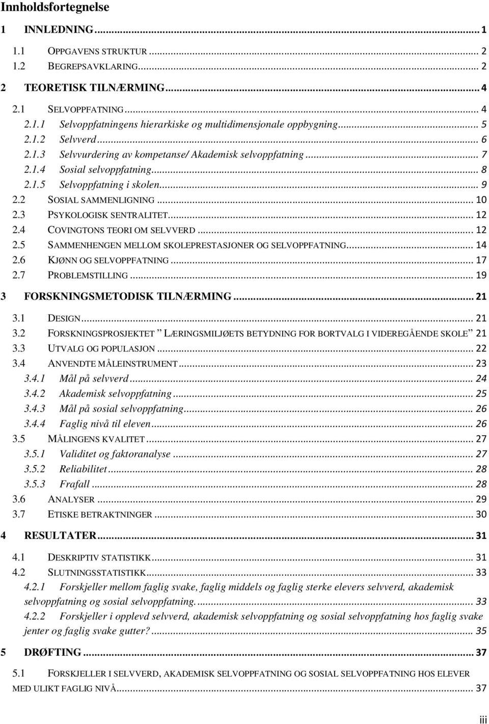 3 PSYKOLOGISK SENTRALITET... 12 2.4 COVINGTONS TEORI OM SELVVERD... 12 2.5 SAMMENHENGEN MELLOM SKOLEPRESTASJONER OG SELVOPPFATNING... 14 2.6 KJØNN OG SELVOPPFATNING... 17 2.7 PROBLEMSTILLING.