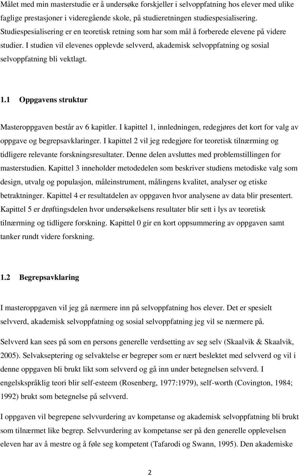 I studien vil elevenes opplevde selvverd, akademisk selvoppfatning og sosial selvoppfatning bli vektlagt. 1.1 Oppgavens struktur Masteroppgaven består av 6 kapitler.