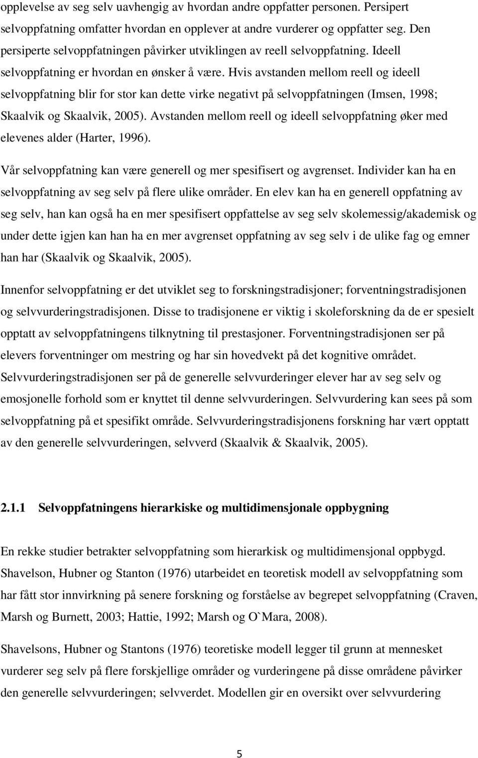 Hvis avstanden mellom reell og ideell selvoppfatning blir for stor kan dette virke negativt på selvoppfatningen (Imsen, 1998; Skaalvik og Skaalvik, 2005).