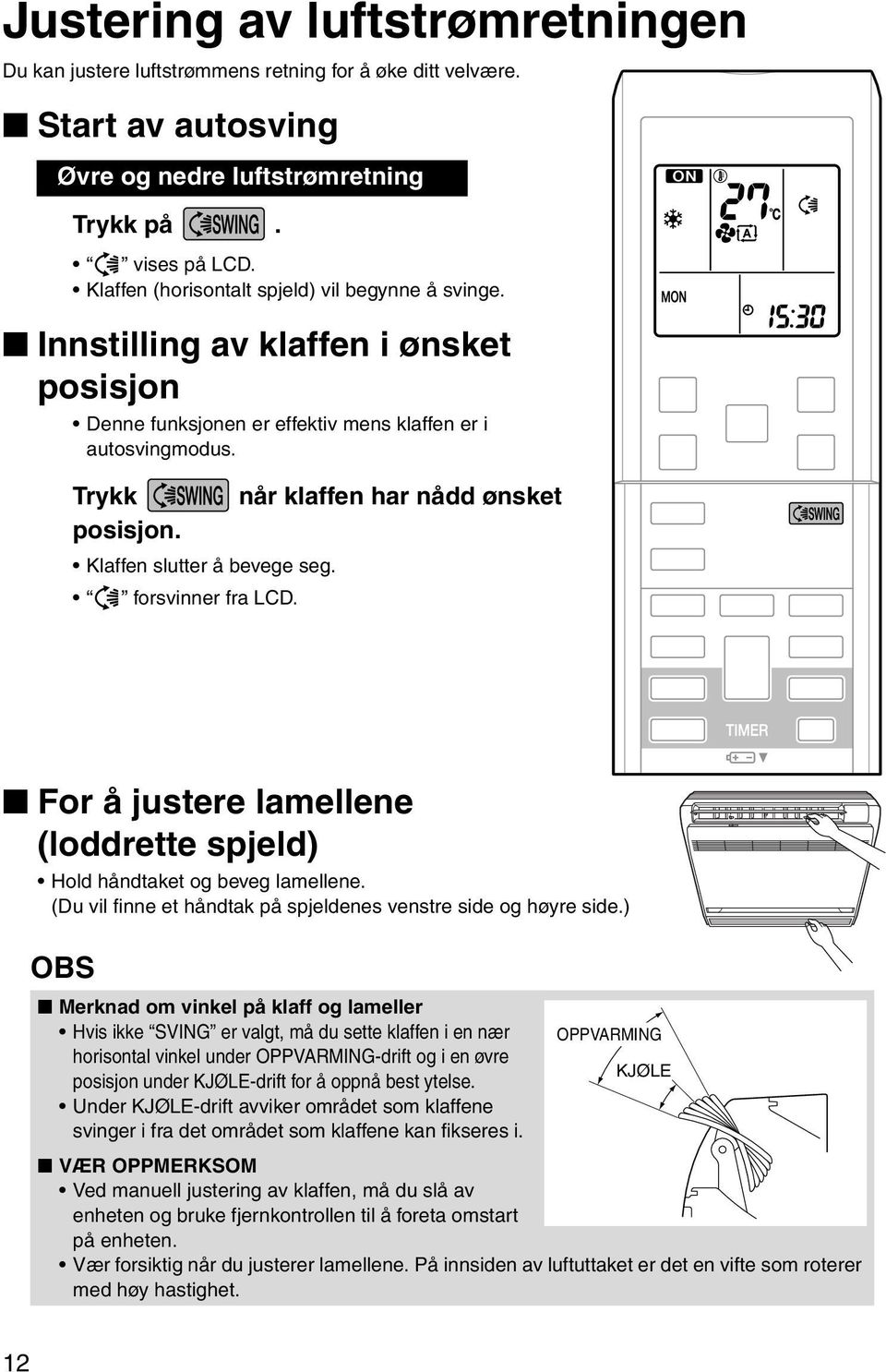 forsvinner fra LCD. når klaffen har nådd ønsket For å justere lamellene (loddrette spjeld) Hold håndtaket og beveg lamellene. (Du vil finne et håndtak på spjeldenes venstre side og høyre side.