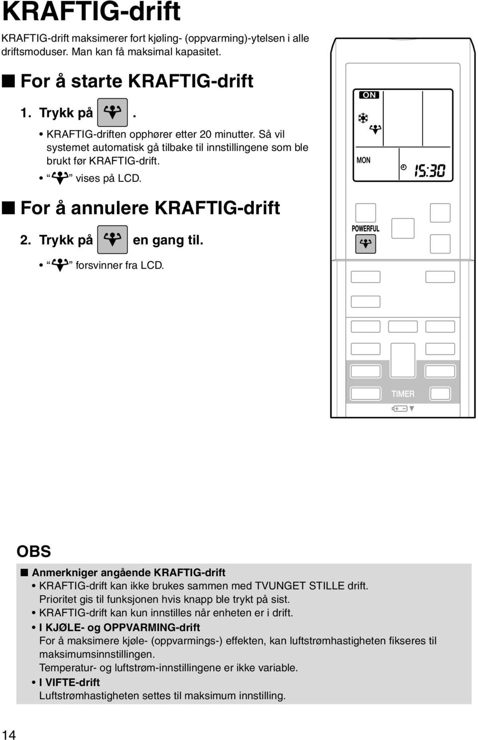 Trykk på en gang til. forsvinner fra LCD. OBS Anmerkniger angående KRAFTIG-drift KRAFTIG-drift kan ikke brukes sammen med TVUNGET STILLE drift.