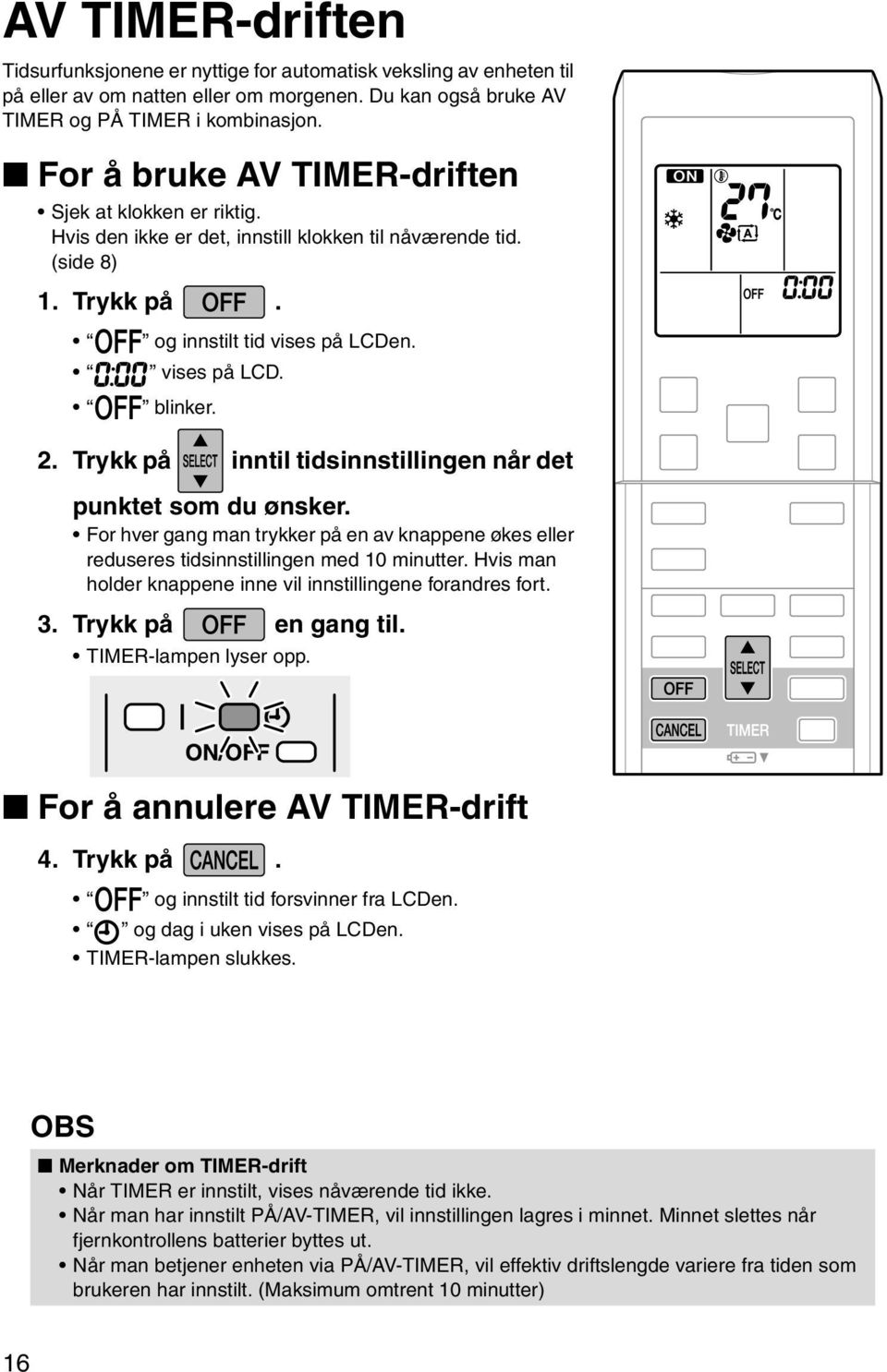 Trykk på inntil tidsinnstillingen når det punktet som du ønsker. For hver gang man trykker på en av knappene økes eller reduseres tidsinnstillingen med 10 minutter.