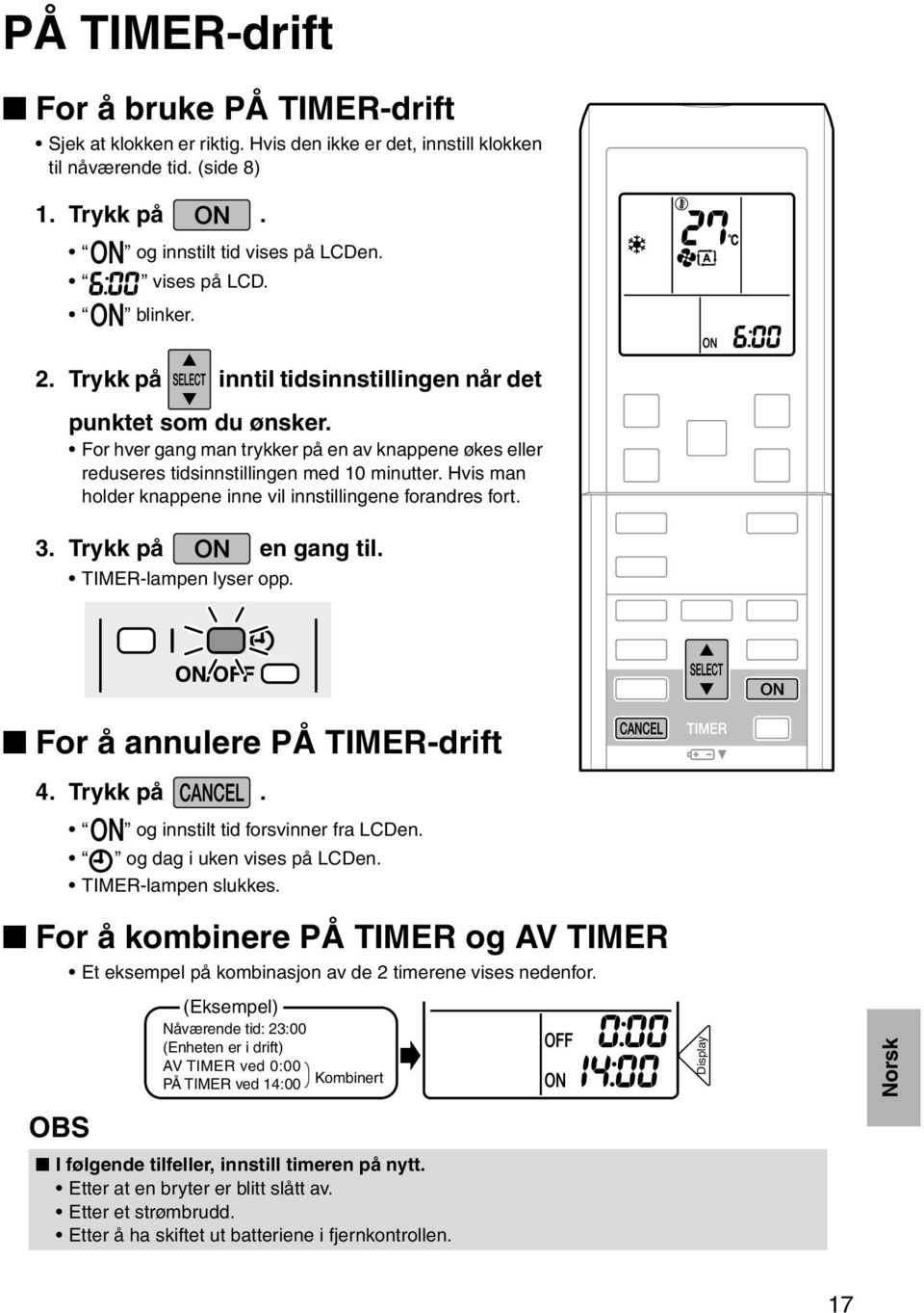 Hvis man holder knappene inne vil innstillingene forandres fort. 3. Trykk på en gang til. TIMER-lampen lyser opp. For å annulere PÅ TIMER-drift 4. Trykk på. og innstilt tid forsvinner fra LCDen.