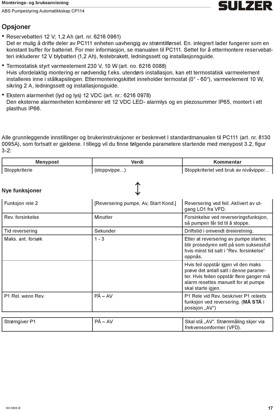 Termostatisk styrt varmeelement 230 V, 10 W (art. no. 6216 0088) Hvis ufordelaktig montering er nødvendig f.eks.