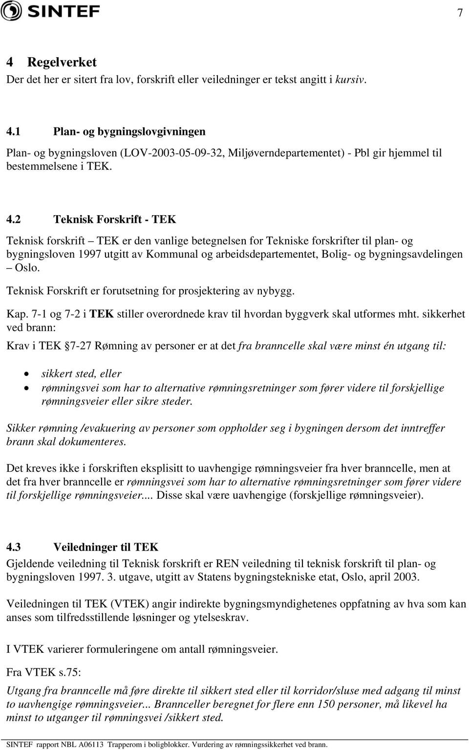 bygningsavdelingen Oslo. Teknisk Forskrift er forutsetning for prosjektering av nybygg. Kap. 7-1 og 7-2 i TEK stiller overordnede krav til hvordan byggverk skal utformes mht.