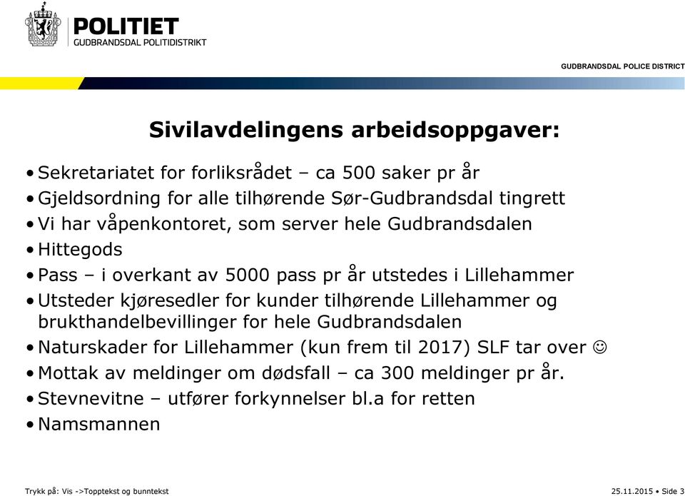 tilhørende Lillehammer og brukthandelbevillinger for hele Gudbrandsdalen Naturskader for Lillehammer (kun frem til 2017) SLF tar over Mottak av